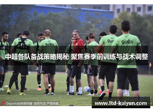 中超各队备战策略揭秘 聚焦赛季前训练与战术调整