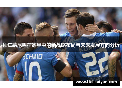 拜仁慕尼黑在德甲中的新战略布局与未来发展方向分析