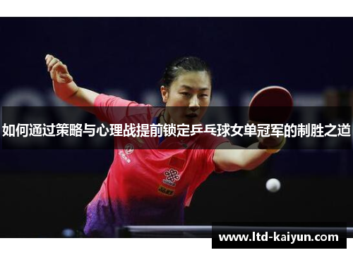 如何通过策略与心理战提前锁定乒乓球女单冠军的制胜之道