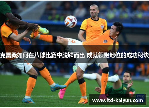 克雷桑如何在八球比赛中脱颖而出 成就领跑地位的成功秘诀