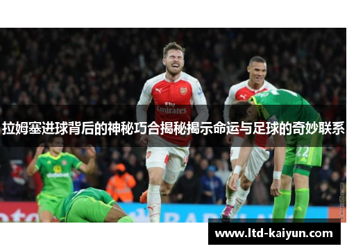 拉姆塞进球背后的神秘巧合揭秘揭示命运与足球的奇妙联系