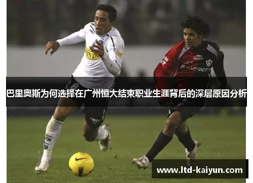 巴里奥斯为何选择在广州恒大结束职业生涯背后的深层原因分析