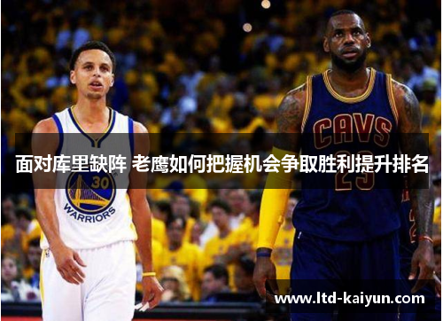 面对库里缺阵 老鹰如何把握机会争取胜利提升排名