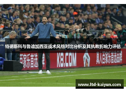 特德斯科与鲁迪加西亚战术风格对比分析及其执教影响力评估