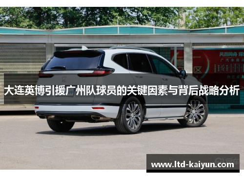 大连英博引援广州队球员的关键因素与背后战略分析
