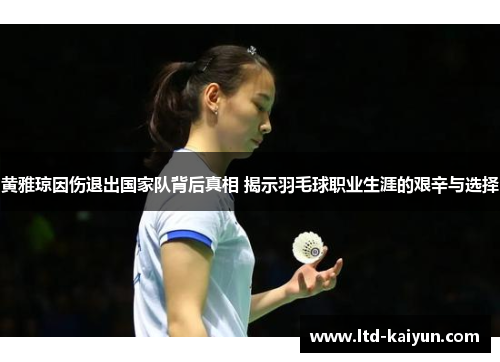 黄雅琼因伤退出国家队背后真相 揭示羽毛球职业生涯的艰辛与选择