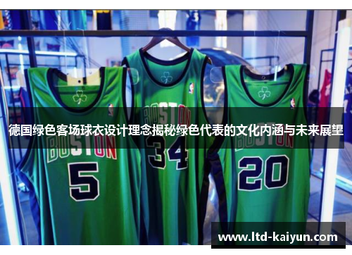 德国绿色客场球衣设计理念揭秘绿色代表的文化内涵与未来展望
