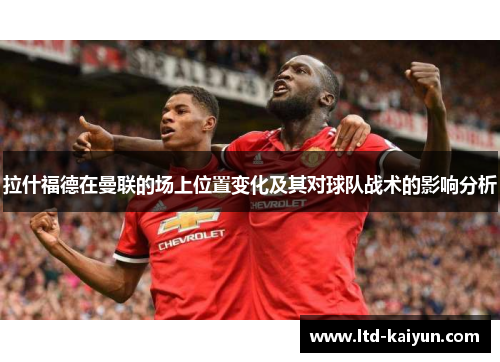 拉什福德在曼联的场上位置变化及其对球队战术的影响分析