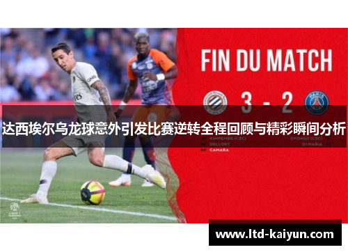 达西埃尔乌龙球意外引发比赛逆转全程回顾与精彩瞬间分析
